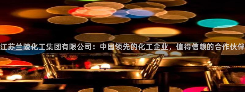球盟会最新地址备用：江苏兰陵化工集团有限公司：中国领先的化工