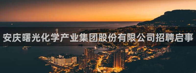 球盟会qmh官网：安庆曙光化学产业集团股份有限公司招聘启事