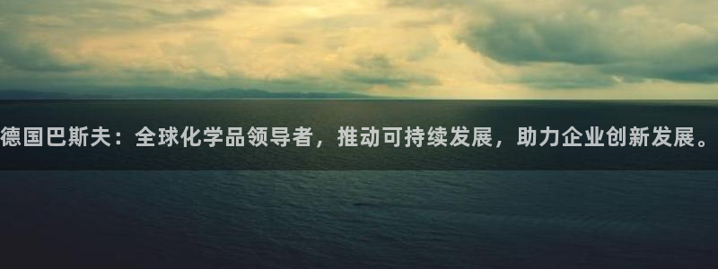 球盟会官方app首页入口：德国巴斯夫：全球化学品领导者，推动