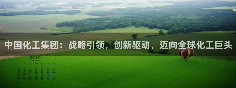 球盟会网页登录：中国化工集团：战略引领，创新驱动，迈向全球化