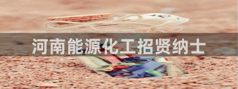 球盟会中国网页登录：河南能源化工招贤纳士