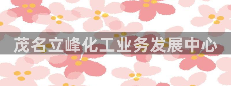 球盟会头号玩家是谁：茂名立峰化工业务发展