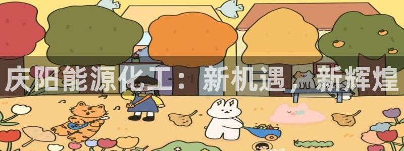 球盟会封禁：庆阳能源化工：新机遇，新辉煌